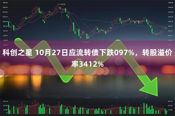 科创之星 10月27日应流转债下跌097%，转股溢价率3412%